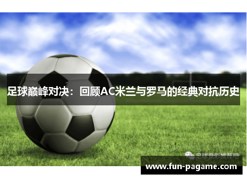 足球巅峰对决：回顾AC米兰与罗马的经典对抗历史